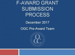 FAWARD GRANT SUBMISSION PROCESS December 2017 OGC PreAward