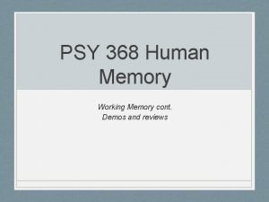 PSY 368 Human Memory Working Memory cont Demos