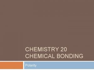 CHEMISTRY 20 CHEMICAL BONDING Polarity Morning Assignment Review