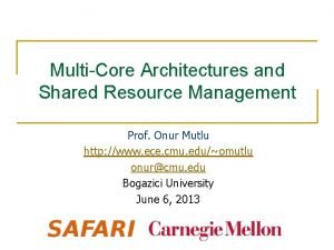 MultiCore Architectures and Shared Resource Management Prof Onur