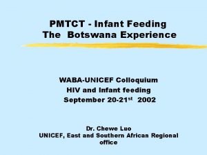 PMTCT Infant Feeding The Botswana Experience WABAUNICEF Colloquium