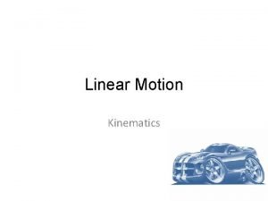 Linear Motion Kinematics Kinematics Kinematics how objects move