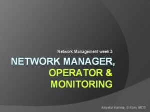 Network Management week 3 NETWORK MANAGER OPERATOR MONITORING