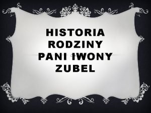 HISTORIA RODZINY PANI IWONY ZUBEL WERONIKA I TOMASZ