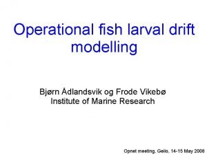 Operational fish larval drift modelling Bjrn dlandsvik og