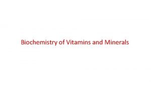 Biochemistry of Vitamins and Minerals Biochemistry of Vitamins