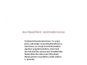 Jean Baudrillard postmodernizmus Predstavite postmodernizmu Vo svojej prci
