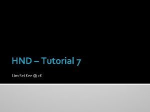 HND Tutorial 7 Lim Sei Kee c K