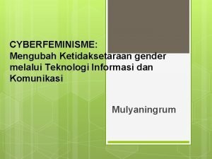 CYBERFEMINISME Mengubah Ketidaksetaraan gender melalui Teknologi Informasi dan