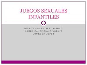 JUEGOS SEXUALES INFANTILES DIPLOMADO EN SEXUALIDAD KARLA CANCHOLA