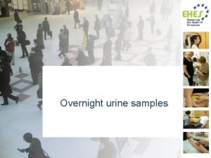 Overnight urine samples Based on EHES Manual Part