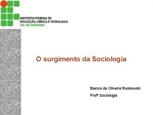 O surgimento da Sociologia Bianca de Oliveira Ruskowski