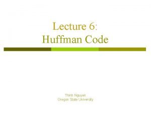 Lecture 6 Huffman Code Thinh Nguyen Oregon State