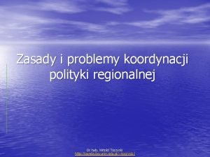 Zasady i problemy koordynacji polityki regionalnej Dr hab