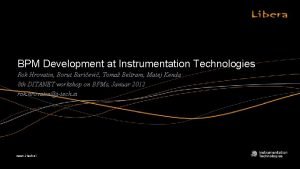 BPM Development at Instrumentation Technologies Rok Hrovatin Borut