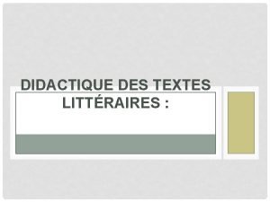 DIDACTIQUE DES TEXTES LITTRAIRES LE TEXTE LITTRAIRE Le