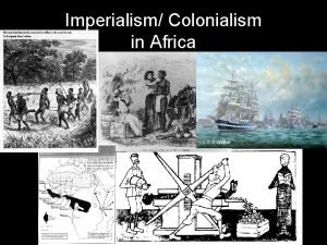 Imperialism Colonialism in Africa Imperialism A stronger nation