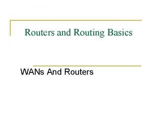 Routers and Routing Basics WANs And Routers Intro