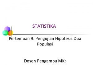 STATISTIKA Pertemuan 9 Pengujian Hipotesis Dua Populasi Dosen