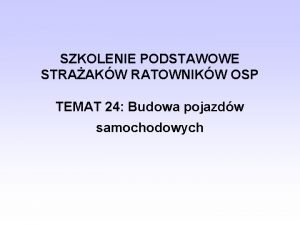 SZKOLENIE PODSTAWOWE STRAAKW RATOWNIKW OSP TEMAT 24 Budowa