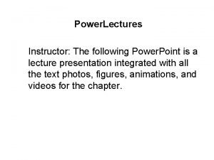 Power Lectures Instructor The following Power Point is