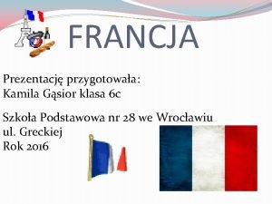 FRANCJA Prezentacj przygotowaa Kamila Gsior klasa 6 c