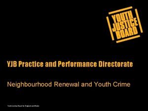 YJB Practice and Performance Directorate Neighbourhood Renewal and