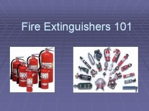 Fire Extinguishers 101 Fire Extinguishers 101 Topics Covered
