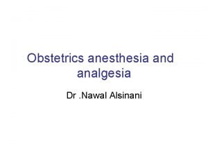 Obstetrics anesthesia and analgesia Dr Nawal Alsinani Analgesia