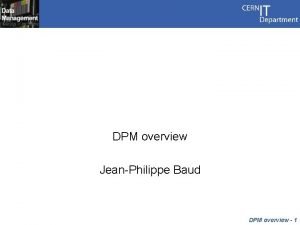 Research and developments DPM overview JeanPhilippe Baud DPM