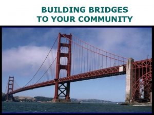 BUILDING BRIDGES TO YOUR COMMUNITY HOW DO WE