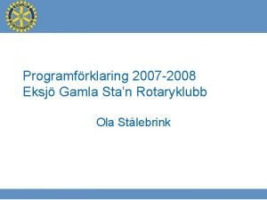 Programfrklaring 2007 2008 Eksj Gamla Stan Rotaryklubb Ola