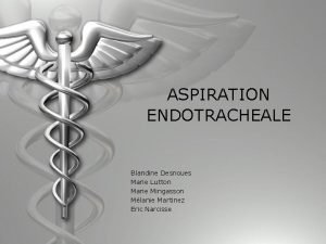 ASPIRATION ENDOTRACHEALE Blandine Desnoues Marie Lutton Marie Mingasson