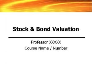 Stock Bond Valuation Professor XXXXX Course Name Number