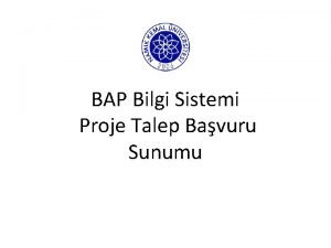 BAP Bilgi Sistemi Proje Talep Bavuru Sunumu Eniversitesi