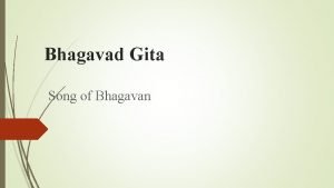 Bhagavad Gita Song of Bhagavan Bhagavad Gita also