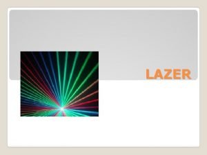 LAZER Lazer Light Amplification by Stimulated Emission of