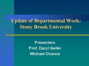 Update of Departmental Work Stony Brook University Presenters