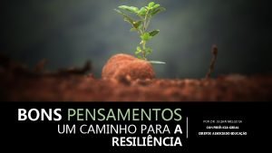 BONS PENSAMENTOS UM CAMINHO PARA A RESILINCIA POR