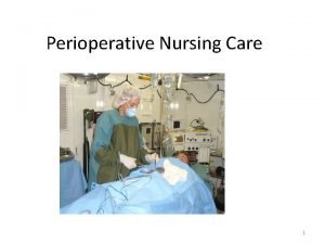 Perioperative Nursing Care 1 Perianesthesia and Perioperative Nursing