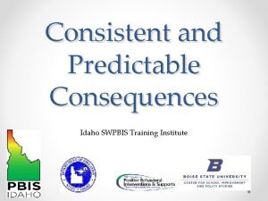 Consistent and Predictable Consequences Idaho SWPBIS Training Institute