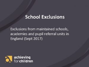 School Exclusions from maintained schools academies and pupil