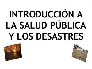 INTRODUCCIN A LA SALUD PBLICA Y LOS DESASTRES