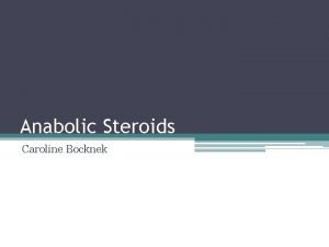 Anabolic Steroids Caroline Bocknek Table of Contents Background