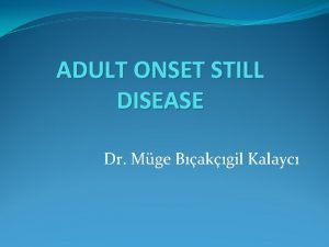 ADULT ONSET STILL DISEASE Dr Mge Bakgil Kalayc