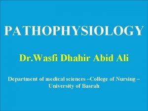 PATHOPHYSIOLOGY Dr Wasfi Dhahir Abid Ali Department of