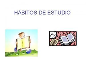 HBITOS DE ESTUDIO HBITOS DE ESTUDIO Qu son