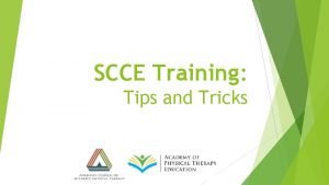 SCCE Training Tips and Tricks Objectives Become familiar