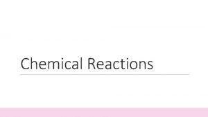 Chemical Reactions Introduction to Chemical Reactions Chemical Reaction