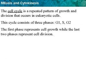 Mitosis and Cytokinesis The cell cycle is a